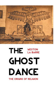 Title: The Ghost Dance: The Origins of Religion, Author: Weston La Barre