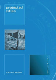 Title: Projected Cities: Cinema and Urban Space / Edition 1, Author: Stephen Barber