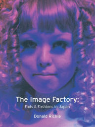 Title: Image Factory: Fads and Fashions in Japan / Edition 1, Author: Donald Richie