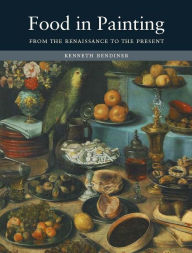 Title: Food in Painting: From the Renaissance to the Present, Author: Kenneth Bendiner