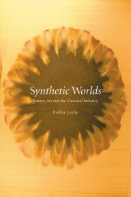 Title: Synthetic Worlds: Nature, Art and the Chemical Industry, Author: Esther Leslie