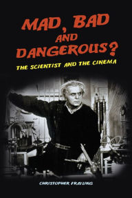 Title: Mad, Bad and Dangerous?: The Scientist and the Cinema, Author: Christopher Frayling