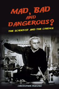 Title: Mad, Bad and Dangerous?: The Scientist and the Cinema / Edition 1, Author: Christopher Frayling