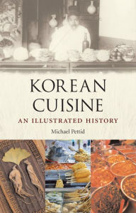 Title: Korean Cuisine: An Illustrated History, Author: Michael J. Pettid