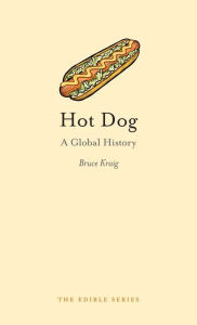 Title: Hot Dog: A Global History, Author: Bruce Kraig