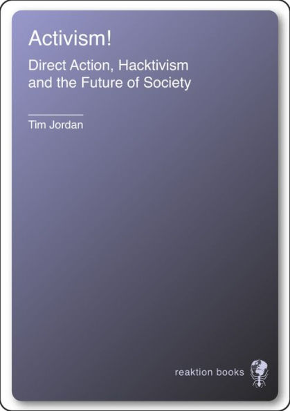 Activism!: Direct Action, Hacktivism and the Future of Society