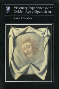 Title: Visionary Experience in the Golden Age of Spanish Art, Author: Victor I. Stoichita