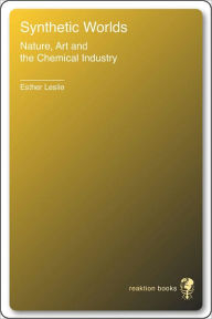 Title: Synthetic Worlds: Nature, Art and the Chemical Industry, Author: Esther Leslie