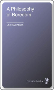 Title: A Philosophy of Boredom, Author: Lars Svendsen