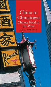 Title: China to Chinatown: Chinese Food in the West, Author: J.A.G. Roberts