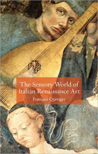 Title: The Sensory World of Italian Renaissance Art, Author: François Quiviger