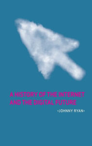 Title: A History of the Internet and the Digital Future, Author: Johnny Ryan