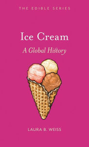 Title: Ice Cream: A Global History, Author: Laura B. Weiss