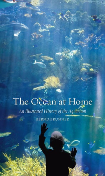 the Ocean at Home: An Illustrated History of Aquarium