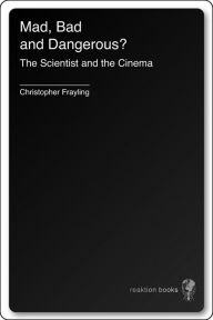 Title: Mad, Bad and Dangerous?: The Scientist and the Cinema, Author: Christopher Frayling
