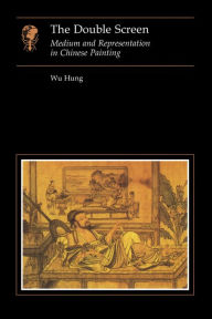 Title: The Double Screen: Medium and Representation in Chinese Painting, Author: Wu Hung