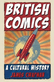 Title: British Comics: A Cultural History, Author: James Chapman