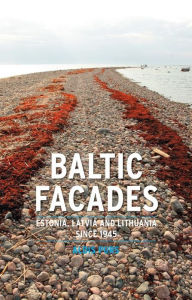 Title: Baltic Facades: Estonia, Latvia and Lithuania since 1945, Author: Aldis Purs