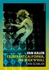 Title: Van Halen: Exuberant California, Zen Rock 'n'roll, Author: John Scanlan