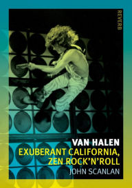Title: Van Halen: Exuberant California, Zen Rock'n'roll, Author: John Scanlan