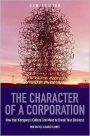 Character of a Corporation : How Your Company's Culture Can Make or Break Your Business