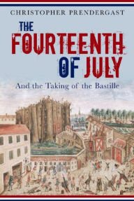 Title: The Fourteenth of July: And the Taking of the Bastille, Author: Christopher Prendergast