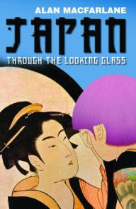 Title: Japan Through the Looking Glass, Author: Alan Macfarlane