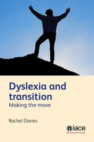 Title: Dyslexia and Transition: Making the Move, Author: Rachel Davies