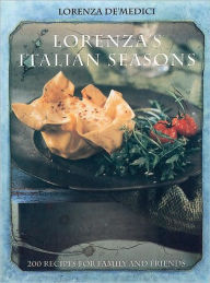 Title: Lorenza's Italian Seasons: 200 Recipes for Family and Friends, Author: Lorenza de'Medici