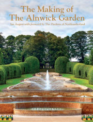 Title: Making of the Alnwick Garden: A Journey with the Duchess, Author: Ian August