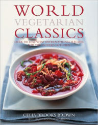 Title: World Vegetarian Classics: Over 200 Essential International Recipes for the Modern Kitchen, Author: Celia Brooks Brown