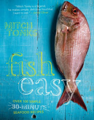 Title: Fish Easy: Over 100 Simple 30-Minute Seafood Recipes, Author: Mitch Tonks