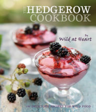 Title: The Hedgerow Cookbook: 100 Delicious Recipes for Wild Food, Author: Wild at Heart