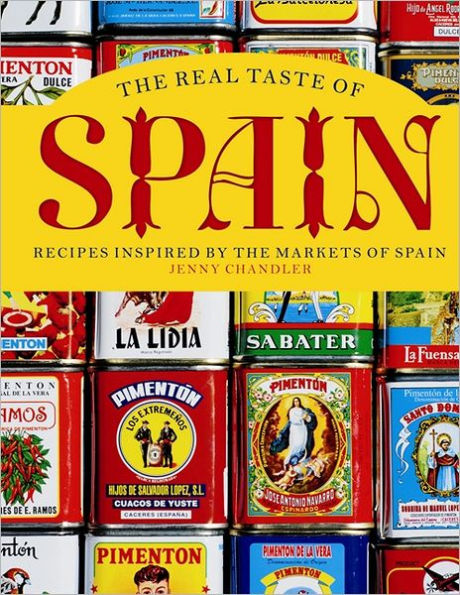 The Real Taste of Spain: Recipes Inspired by the Markets of Spain