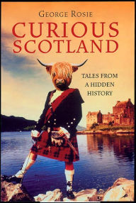 Title: Curious Scotland: Tales from a Hidden History, Author: George Rosie