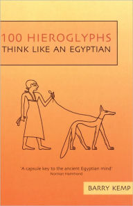 Title: 100 Hieroglyphs: Think Like an Egyptian, Author: Barry  Kemp