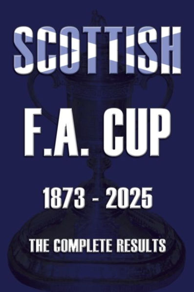 Scottish F.A. Cup 1873-2025: The Complete Results