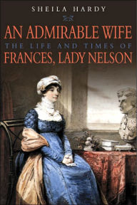 Title: Admirable Wife: The Life and Times of Frances, Lady Nelson, Author: Hardy