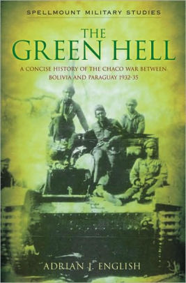 The Green Hell A Concise History Of The Chaco War Between Bolivia And
Paraguay 193235 Spellmount Military Studies