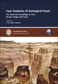 Title: Four Centuries of Geological Travel: The Search for Knowledge on Foot, Bicycle, Sledge and Camel - Special Publication no. 287, Author: P. N. Wyse Jackson