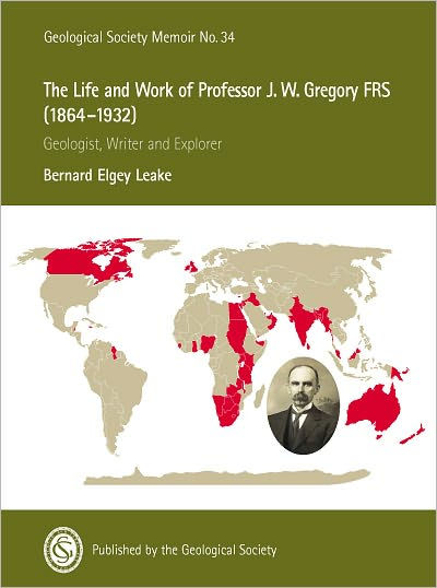 Memoir 34 - The Life and Work of Professor J. W. Gregory FRS (1864-1932): Geologist, Writer and Explorer