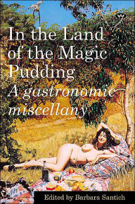 Title: In the Land of the Magic Pudding: A gastronomic miscellany, Author: Barbara Santich