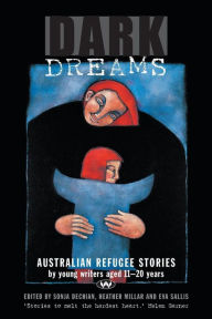 Title: Dark Dreams: Australian refugee stories by young writers aged 11-20 years, Author: Sonja Dechian