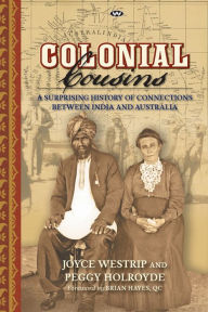 Title: Colonial Cousins: A surprising history of connections between India and Australia, Author: Joyce Westrip