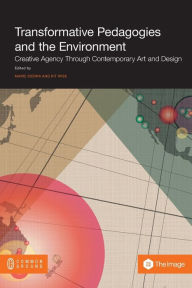 Title: Transformative Pedagogies and the Environment: Creative Agency through Contemporary Art and Design, Author: Marie Sierra