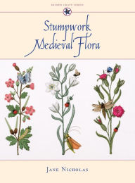 Title: Stumpwork Medieval Flora, Author: Jane Nicholas