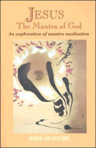 Title: Jesus, The Mantra of God: An Exploration of Mantra Meditation, Author: John Dupuche