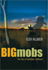 Title: Big Mobs: The Story of Australian Cattlemen, Author: Glen McLaren