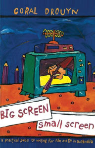 Title: Big Screen, Small Screen: A practical guide to writing for flim and television in Australia, Author: Coral Drouyn