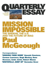 Title: Mission Impossible: The Sheikhs, The US and The Future of Iraq: Quarterly Essay 14, Author: Paul McGeough